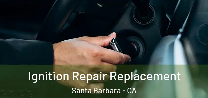  Ignition Repair Replacement Santa Barbara - CA